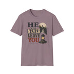 He will never leave you T-Shirt