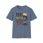 He will never leave you T-Shirt
