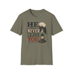 He will never leave you T-Shirt