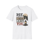 He will never leave you T-Shirt