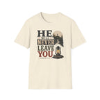 He will never leave you T-Shirt