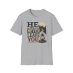 He will never leave you T-Shirt