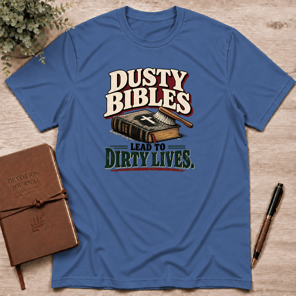 Dusty bibles lead to dirty lives T-Shirt