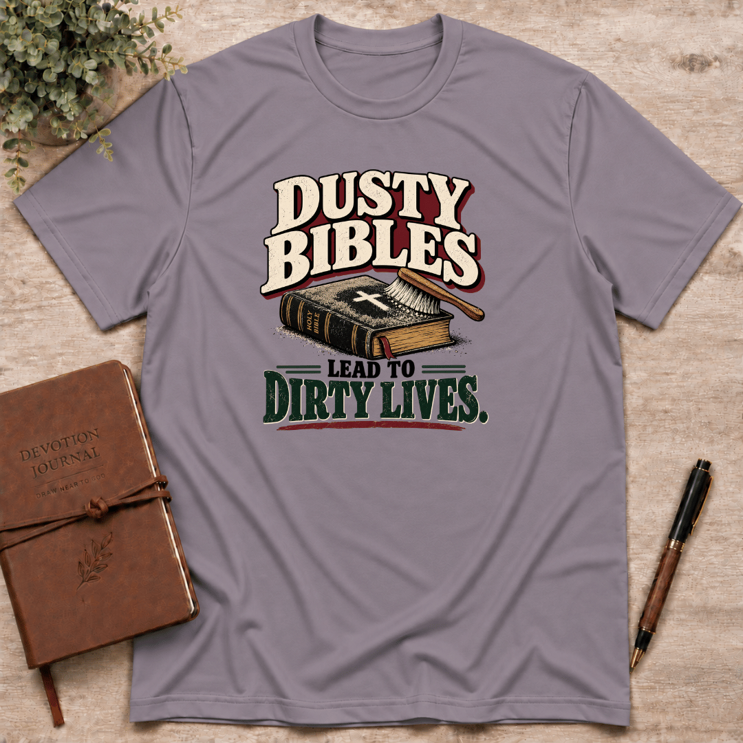 Dusty bibles lead to dirty lives T-Shirt