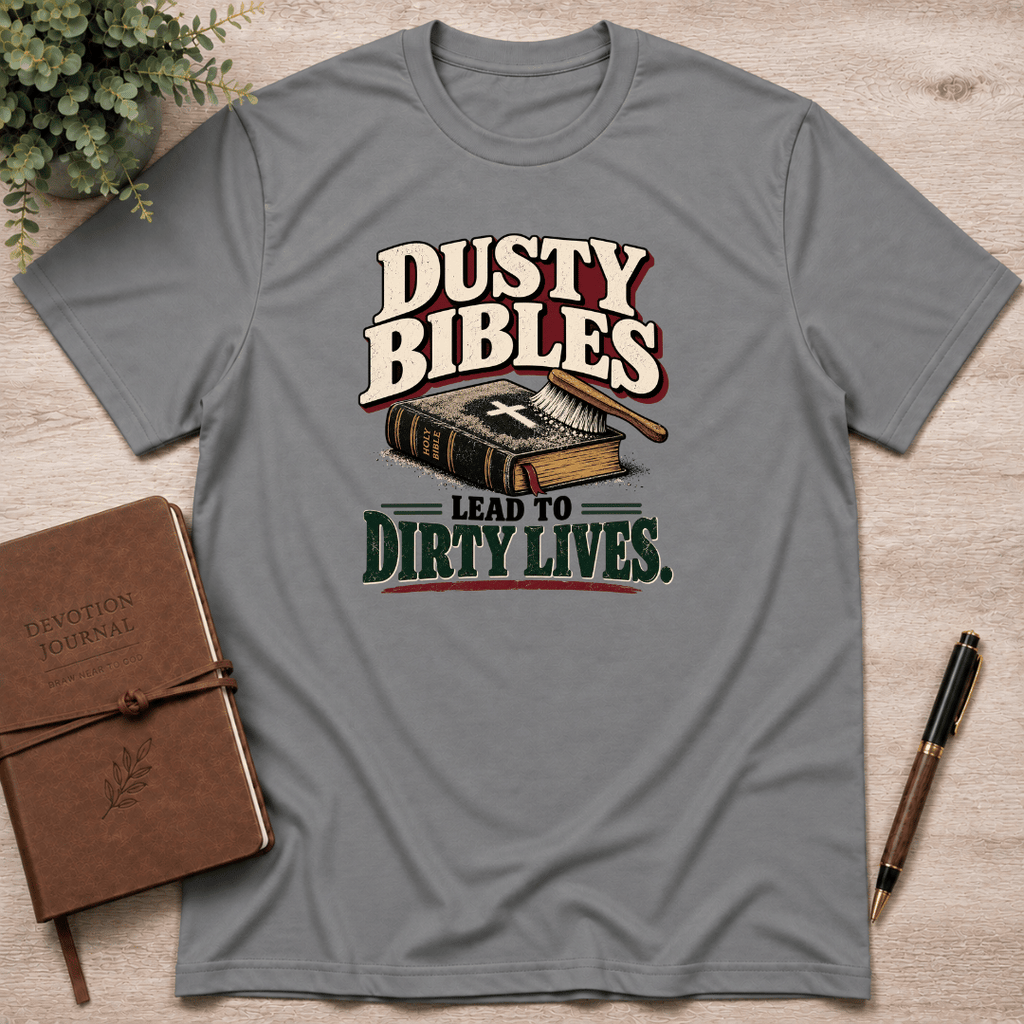Dusty bibles lead to dirty lives T-Shirt