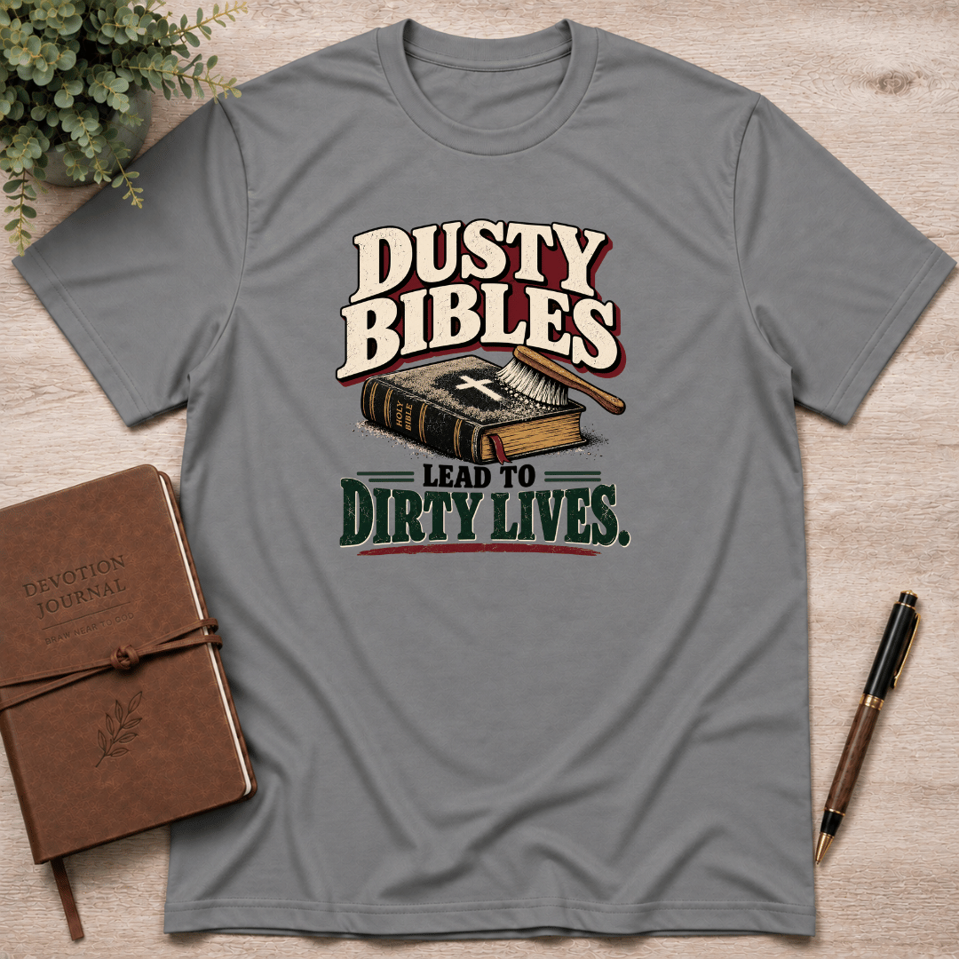 Dusty bibles lead to dirty lives T-Shirt